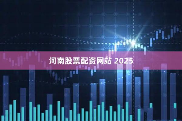 河南股票配资网站 2025
