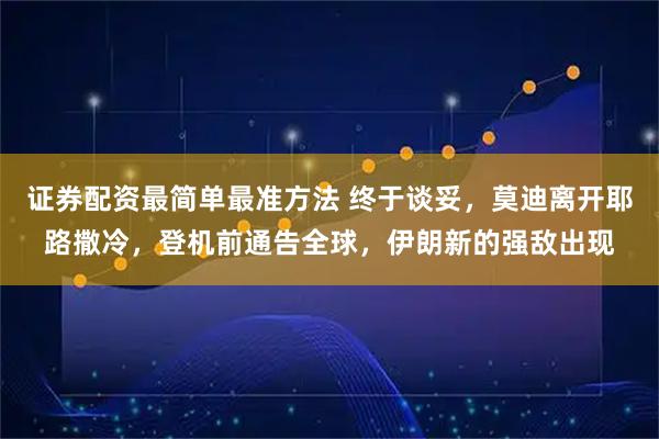 证券配资最简单最准方法 终于谈妥，莫迪离开耶路撒冷，登机前通告全球，伊朗新的强敌出现